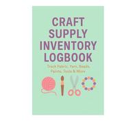 Craft Supply Inventory Logbook: Track Fabric, Yarn, Beads, Paints, Tools & More