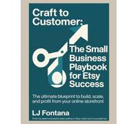 Craft to Customer: The Small Business Playbook for Etsy Success: The Ultimate Blueprint to Build, Scale and Profit from your Online Storefront