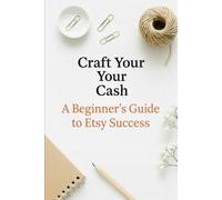 Craft Your Cash: A Beginner's Guide to Etsy Success