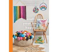 Craft Your Own Happy: A collection of 25 creative projects to craft your way to mindfulness