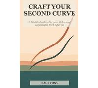 Craft Your Second Curve: A Midlife Guide to Purpose, Calm, and Meaningful Work After 50