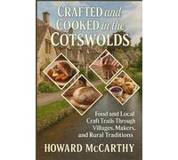 CRAFTED AND COOKED IN THE COTSWOLDS: Food and Local Craft Trails Through Villages, Makers, and Rural Traditions