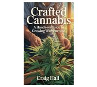 Crafted Cannabis: A Hands-On Guide to Growing with Purpose