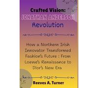 Crafted Vision: The Jonathan Anderson Revolution: How a Northern Irish Innovator Transformed Fashion’s Future : From Loewe’s Renaissance to Dior’s New Era