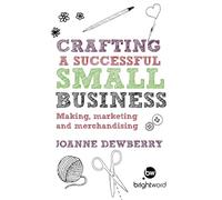 Crafting a Successful Small Business: Making, Marketing and Merchandising