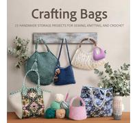 Crafting Bags: 15 Handmade Storage Projects for Sewing, Knitting, and Crochet