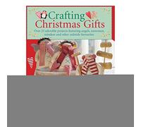 Crafting Christmas Gifts: 25 Adorable Projects Featuring Angels, Snowmen, Reindeer and Other Yuletide Favourites
