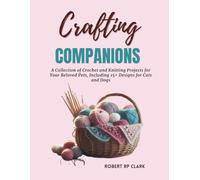 Crafting Companions: A Collection of Crochet and Knitting Projects for Your Beloved Pets, Including 15+ Designs for Cats and Dogs