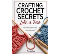 Crafting Crochet Secrets Like a Pro: Your Ultimate Crochet Time-Saving Tips and Mistakes Fixing Guide for Faster, Flawless Projects ( CROCHET PROJECTS FOR BEGINNERS )
