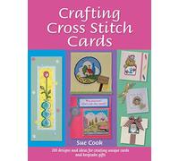 Crafting Cross Stitch Cards: Inspiring Projects And Designs For Creative Cross Stitch Greetings And Gifts: 200 Designs and Ideas for Creating Unique Cards and Keepsake Gifts