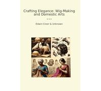 Crafting Elegance: Wig-Making and Domestic Arts (Classic Bundles)