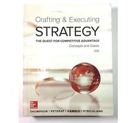 Crafting & Executing Strategy: The Quest for Competitive Advantage: Concepts and Cases (Crafting & Executing Strategy: Text and Readings)