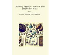 Crafting Fashion: The Art and Science of Hats (Classic Books)