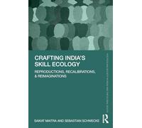 Crafting India's Skill Ecology: Reproductions, Recalibrations, & Reimaginations (Politics and Society in India and the Global South)