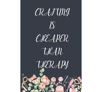 Crafting is Cheaper than Therapy: Funny Gift Notebook for Crafters