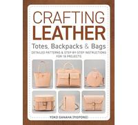 Crear bolsos tote, mochilas y bolsas de cuero – Patrones e instrucciones paso a paso para 18 proyectos