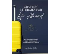 Crafting Liturgies for Life Abroad: A Guide to Processing Cross-Cultural Life Through Written Prayer