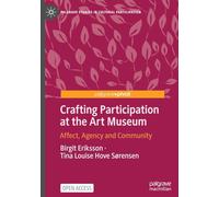 Crafting Participation at the Art Museum: Affect, Agency and Community (Palgrave Studies in Cultural Participation)