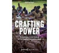 Crafting Power: The Situatedness of Artistic Handicraft and Civic Engagement in Contemporary Uganda (Global Studies)