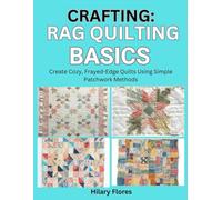 Crafting: Rag Quilting Basics: Create Cozy, Frayed-Edge Quilts Using Simple Patchwork Methods