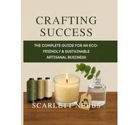 Crafting Success: The Complete Guide For An Eco-Friendly & Sustainable Artisanal Business