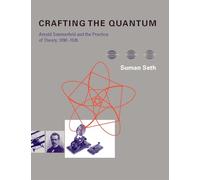 Crafting the Quantum: Arnold Sommerfeld and the Practice of Theory, 1890-1926 (Transformations: Studies in the History of Science and Technology)