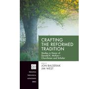 Crafting the Reformed Tradition: Studies in Honor of Donald K. McKim--Churchman and Scholar: 250 (Princeton Theological Monograph Series)