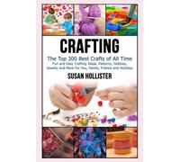 Crafting: The Top 300 Best Crafts: Fun and Easy Crafting Ideas, Patterns, Hobbies, Jewelry and More For You, Family, Friends and Holidays (Have Fun ... Sewing Decorating Woodworking Painting Guide)