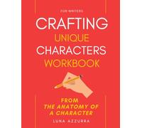 Crafting unique Characters Workbook: From the Anatomy of a Character (Crafting Characters)
