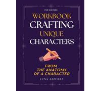 Crafting unique Characters Workbook: From the Anatomy of a Character (Crafting Characters)