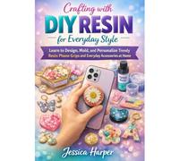 CRAFTING WITH DIY RESIN FOR EVERYDAY STYLE: Learn to Design, Mold, and Personalize Trendy Resin Phone Grips and Everyday Accessories at Home