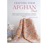 Crafting Your Afghan Book: Explore visual lessons for beginners to confidently crochet afghans using core stitch forms and square patterns