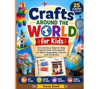 Crafts Around the World for Kids: Fun and Easy Step-by-Step Projects from 25 Countries to Teach Geography, Culture, and Creativity