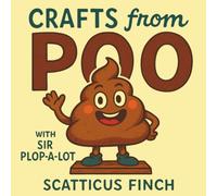 Crafts from POO: A White Elephant Gift Book of Absurd DIY Poop Crafts, Bathroom Humor, and Novelty Projects for Weird Adults and Pet Lovers