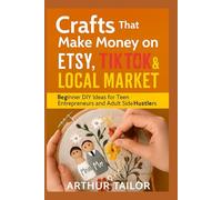 CRAFTS THAT MAKE MONEY ON ETSY, TIKTOK & LOCAL MARKET: Beginner DIY Ideas for Teen Entrepreneurs and Adult Side-Hustlers