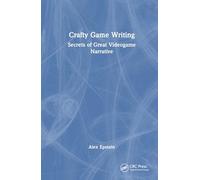 Crafty Game Writing: Secrets of Great Videogame Narrative