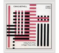 Craig Bethell - A Day Full Of You, A Night Tired Of Me