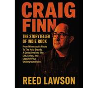 CRAIG FINN BIOGRAPHY: THE STORYTELLER OF INDIE ROCK: From Minneapolis Roots To The Hold Steady, A Deep Dive Into The Life, Lyrics, And Legacy Of An Underground Icon