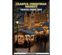 CRAIOVA CHRISTMAS MARKET TRAVEL GUIDE 2025: Explore Europe’s Largest and Most Magical Christmas Event: Santa’s Village, Galactic Fantasy & Fairytale Lights (DESTINATION GUIDE TO GLOBAL TRAVELER)