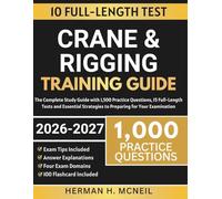 Crane and Rigging Training Guide: The Comprehensive Certification Prep Covering Load Charts, OSHA Standards, Hardware Selection, Lift Planning, and 1000 NCCCO Practice Questions