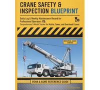 CRANE SAFETY & INSPECTION BLUEPRINT: Daily Log & Weekly Maintenance Record for Professional Operators. Comprehensive 3-Month Tracker for Mobile, Tower, and Overhead Cranes.