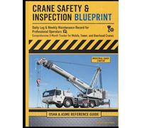 CRANE SAFETY & INSPECTION BLUEPRINT: Daily Log & Weekly Maintenance Record for Professional Operators. Comprehensive 3-Month Tracker for Mobile, Tower, and Overhead Cranes.