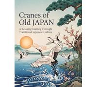 Cranes of Old JAPAN: A Relaxing Journey Through Traditional Japanese Culture: An Adult Coloring Book Featuring Elegant Cranes, Serene Gardens, and ... Landscapes for Stress Relief and Mindfulness