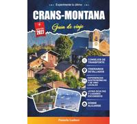 CRANS-MONTANA GUÍA DE VIAJE 2027: Una guía práctica y amigable para principiantes La soleada estación alpina de esquí y golf de Suiza
