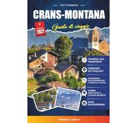 CRANS-MONTANA GUIDA DI VIAGGIO 2027: Una guida pratica e adatta ai principianti La soleggiata stazione alpina sciistica e golfistica della Svizzera