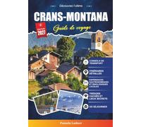 CRANS-MONTANA GUIDE DE VOYAGE 2027: Un guide pratique et accessible aux débutants La station ensoleillée de ski et de golf alpin de Suisse
