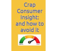Crap Consumer Insight: and how to avoid it