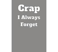 Crap I Always Forget: A funny notebook for all the things your brain refuses to remember.