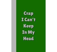 Crap I Can’t Keep In My Head Notebook Journal: Blank College Lined Notebook | 6 x 9, 120 Pages