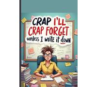 Crap I’ll Forget Unless I Write It Down: A Funny Notebook for Forgetful Minds, Busy Brains, and Everyday Chaos